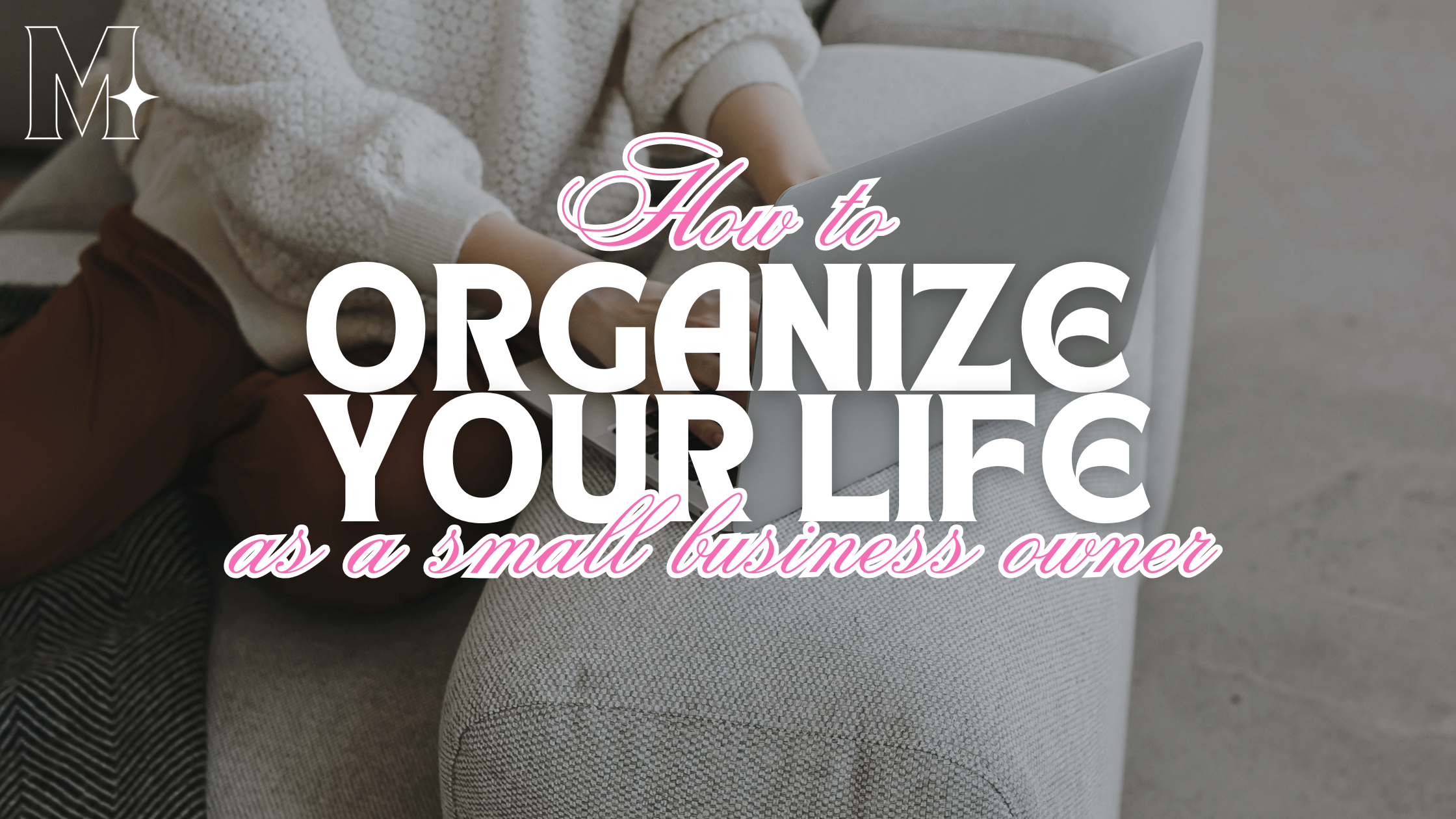 How to Organize Your Life as a Small Business Owner