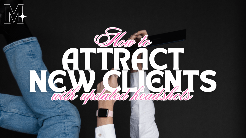 How to Attract New Clients with Updated&nbsp;Headshots
